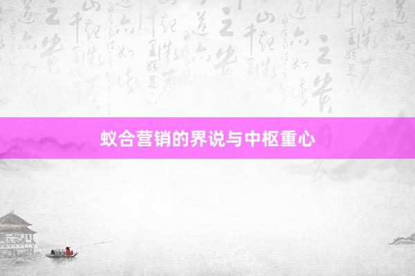 蚁合营销的界说与中枢重心